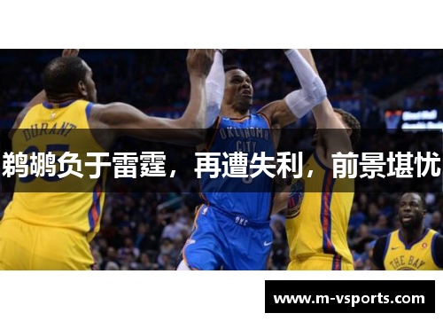 鹈鹕负于雷霆，再遭失利，前景堪忧