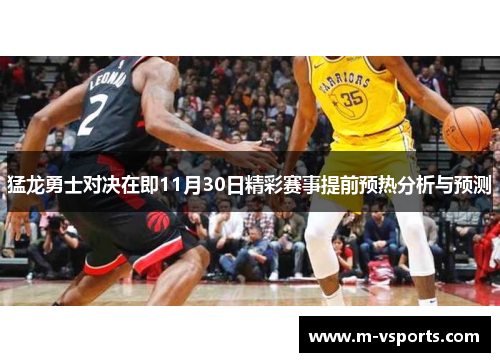 猛龙勇士对决在即11月30日精彩赛事提前预热分析与预测