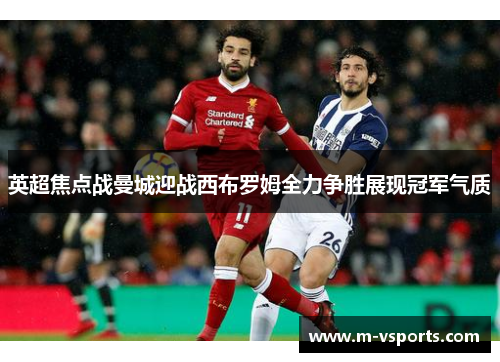 英超焦点战曼城迎战西布罗姆全力争胜展现冠军气质