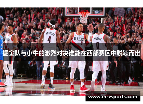 掘金队与小牛的激烈对决谁能在西部赛区中脱颖而出