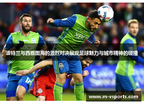 波特兰与西雅图海的激烈对决展现足球魅力与城市精神的碰撞