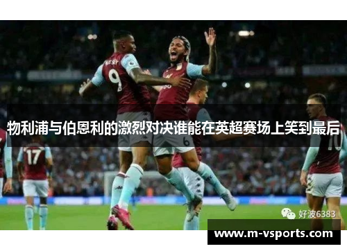 物利浦与伯恩利的激烈对决谁能在英超赛场上笑到最后